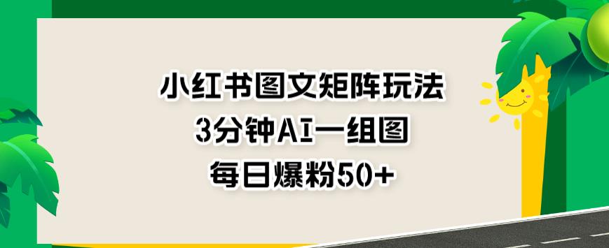 小紅書圖文矩陣玩法,3分鐘AI一組圖,每日爆粉50 【揭秘】插圖 小紅書圖文矩陣玩法,3分鐘AI一組圖,每日爆粉50 【揭秘】