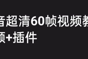 外面收費2300的抖音高清60幀視頻教程，學會如何制作視頻（教程 插件）