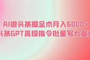 AI微頭條掘金術(shù)月入6000  微頭條GPT高級(jí)指令批量寫(xiě)大量爆文