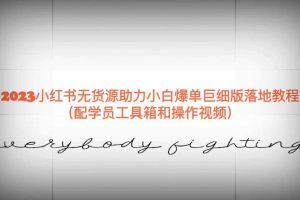 2023小紅書無貨源助力小白爆單巨細版落地教程（配學員工具箱和操作視頻）