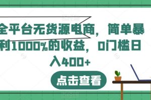 全平臺無貨源電商，簡單暴利1000%的收益，0門檻日入400 【揭秘】