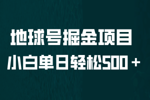 全網(wǎng)首發(fā)！地球號掘金項目，小白每天輕松500＋，無腦上手懟量