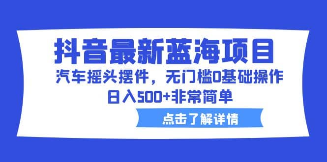 抖音最新藍海項目,汽車搖頭擺件,無門檻0基礎操作,日入500 非常簡單插圖 抖音最新藍海項目,汽車搖頭擺件,無門檻0基礎操作,日入500 非常簡單插圖