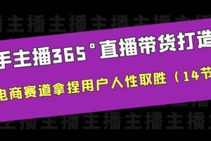 新手主播365°直播帶貨·打造營，在電商賽道拿捏用戶人性取勝（14節(jié)課）