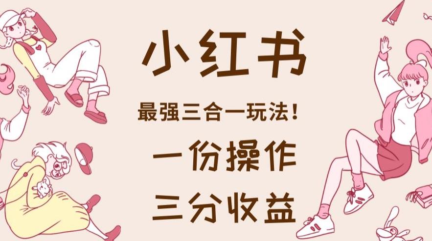 小紅書最強三合一玩法,一份操作獲得三份收益!【揭秘】插圖 小紅書最強三合一玩法,一份操作獲得三份收益!【揭秘】