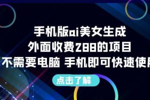 手機版ai美女生成-外面收費288的項目，不需要電腦，手機即可快速使用