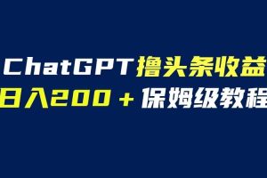 GPT解放雙手擼頭條收益，日入200保姆級教程，自媒體小白無腦操作