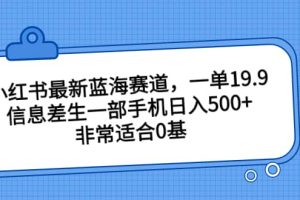 小紅書最新藍(lán)海賽道，一單19.9，信息差生一部手機(jī)日入500 ，非常適合0基礎(chǔ)小白