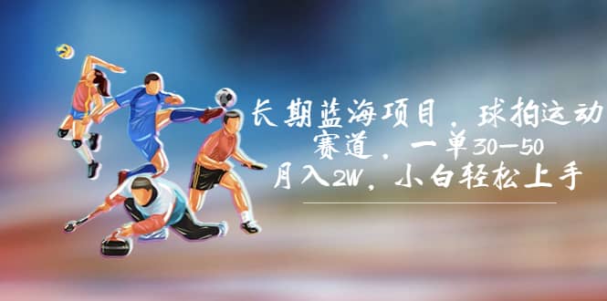 長期藍海項目，球拍運動賽道，一單30-50，月入2W，小白輕松上手插圖