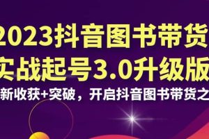 2023抖音 圖書帶貨實戰(zhàn)起號3.0升級版：全新收獲 突破，開啟抖音圖書帶貨之旅
