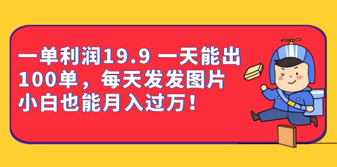 一單利潤19.9 一天能出100單,每天發(fā)發(fā)圖片 小白也能月入過萬(教程 資料)插圖 一單利潤19.9 一天能出100單,每天發(fā)發(fā)圖片 小白也能月入過萬(教程 資料)插圖