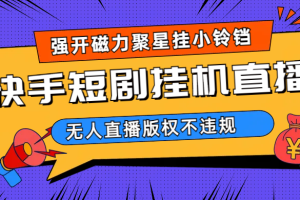快手短劇無人直播強開磁力聚星掛小鈴鐺（教程 素材）