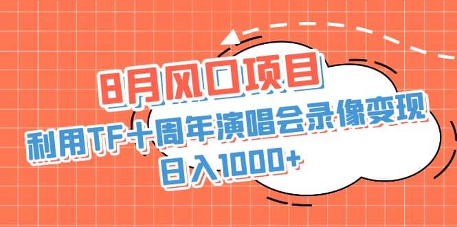 8月風口項目，利用TF十周年演唱會錄像變現，日入1000 ，簡單無腦操作插圖