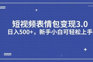 短視頻表情包變現項目3.0，日入500 ，新手小白輕松上手（教程 資料）