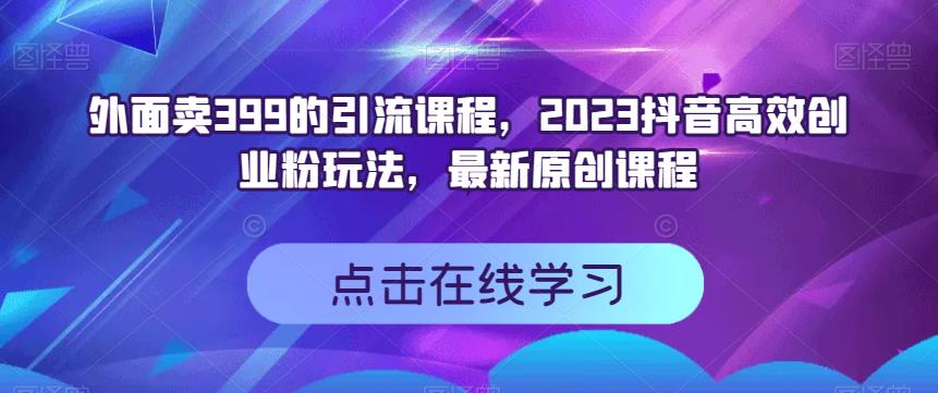 外面賣399的引流課程,2023抖音高效創業粉玩法,最新原創課程插圖 外面賣399的引流課程,2023抖音高效創業粉玩法,最新原創課程插圖