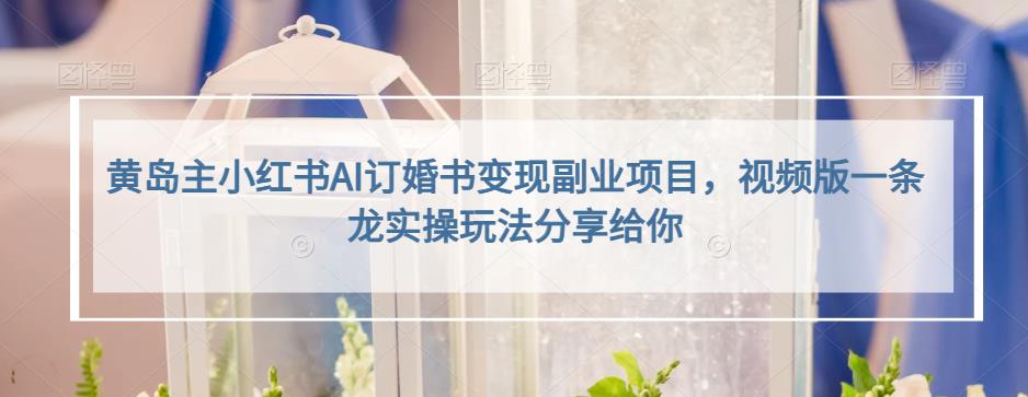 小紅書(shū)AI訂婚書(shū)變現(xiàn)副業(yè)項(xiàng)目,視頻版一條龍實(shí)操玩法分享給你插圖 黃島主小紅書(shū)AI訂婚書(shū)變現(xiàn)副業(yè)項(xiàng)目,視頻版一條龍實(shí)操玩法分享給你