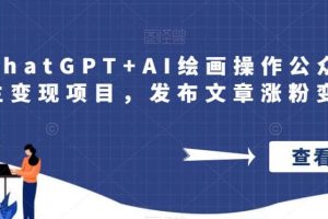 巧用ChatGPT AI繪畫操作公眾號流量主變現項目，發布文章漲粉變現