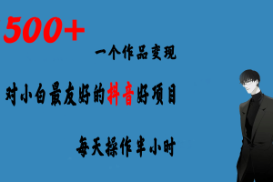 一個作品變現1500 的抖音好項目，每天操作半小時，日入300