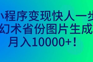 小程序變現(xiàn)快人一步，幻術(shù)省份圖片生成，月入10000