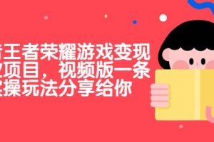 抖音王者榮耀游戲變現(xiàn)副業(yè)項目，視頻版一條龍實操玩法分享給你
