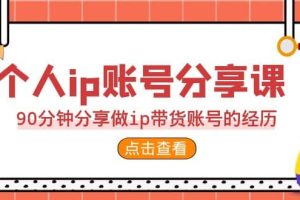 2023個人ip賬號分享課，90分鐘分享做ip帶貨賬號的經(jīng)歷