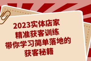 2023實體店家精準(zhǔn)獲客訓(xùn)練，帶你學(xué)習(xí)簡單落地的獲客秘籍（27節(jié)課）