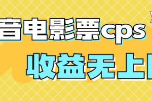 風口項目，抖音電影票cps，月入過萬的機會來啦