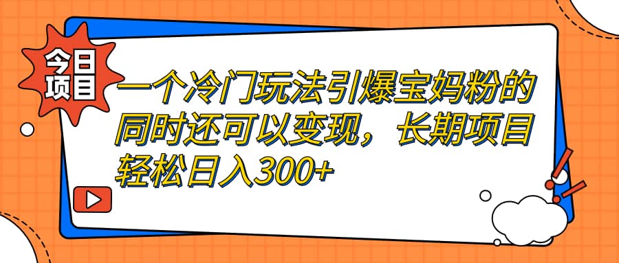 一個冷門玩法引爆寶媽粉的同時還可以變現,長期項目輕松日入300插圖 一個冷門玩法引爆寶媽粉的同時還可以變現,長期項目輕松日入300插圖