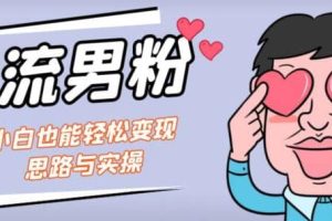 引流男粉 小白也能暴力變現的思路與實操【揭秘】