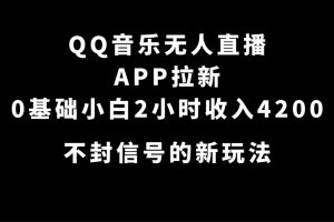 QQ音樂無人直播APP拉新，0基礎小白2小時收入4200 不封號新玩法(附500G素材)