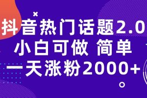 抖音熱門話題玩法2.0，一天漲粉2000 （附軟件 素材）