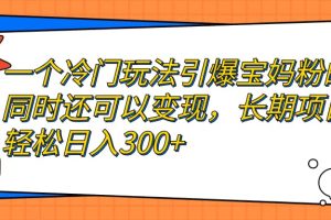一個冷門玩法引爆寶媽粉的同時還可以變現，長期項目輕松日入300