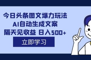 外面收費1980的今日頭條圖文爆力玩法,AI自動生成文案，隔天見收益 日入500