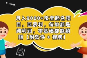 月入9000 寶寶起名項目，巨暴利 每單都是純利潤，0基礎躺賺【附軟件 視頻】