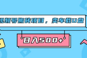 視頻號(hào)搬磚項(xiàng)目，賣車載U盤，簡(jiǎn)單輕松，0門檻日入500 （附831G素材）