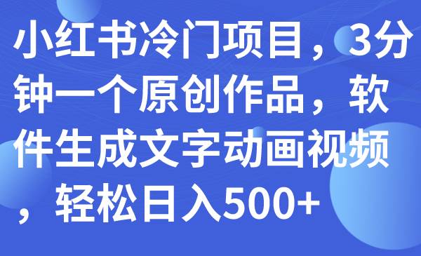 小紅書冷門項目,3分鐘一個原創作品,軟件生成文字動畫視頻,輕松日入500插圖 小紅書冷門項目,3分鐘一個原創作品,軟件生成文字動畫視頻,輕松日入500插圖