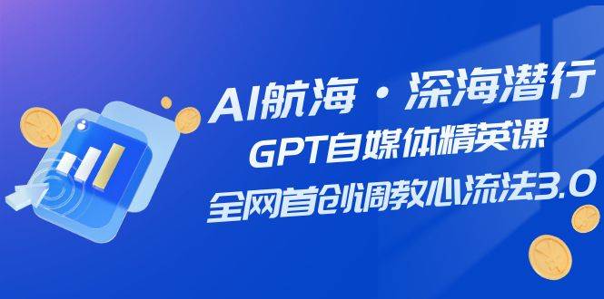 AI航海·深海潛行,GPT自媒體精英課,全網首創調教心流法3.0(20節課)插圖 AI航海·深海潛行,GPT自媒體精英課,全網首創調教心流法3.0(20節課)插圖