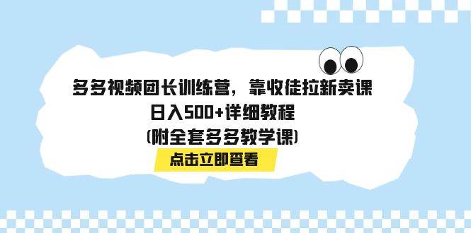 多多視頻團(tuán)長訓(xùn)練營，靠收徒拉新賣課，日入500 詳細(xì)教程(附全套多多教學(xué)課)插圖