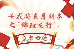 某公眾號(hào)付費(fèi)文章，壬戌癸亥月劇本之“錦鯉龍行”，見(jiàn)者好運(yùn)