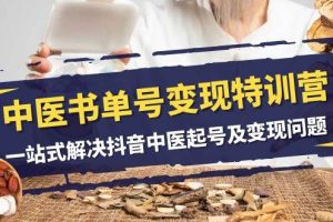 中醫-書單號變現特訓營，一站式解決抖音中醫起號及變現問題（14節課）