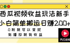 西瓜視頻收益玩法，新手小白簡單搬運日賺200 0粉就可以變現 有播放就有收益