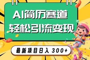 AI賽道AI簡(jiǎn)歷輕松引流變現(xiàn)，輕松日入300