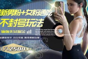 最新男粉 女粉通吃不封號玩法瑜伽美女掘金，日入2500