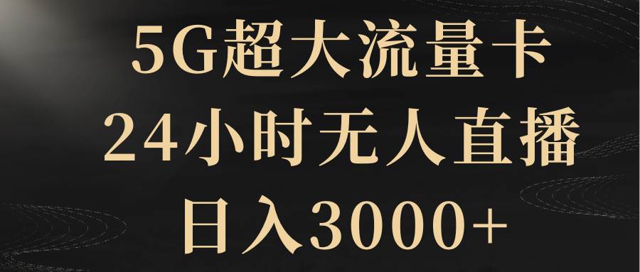 5G超大流量卡,24小時無人直播,日入3000插圖 5G超大流量卡,24小時無人直播,日入3000插圖