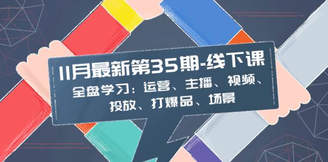 11月最新-35期-線下課:全盤學習:運營、主播、視頻、投放、打爆品、場景插圖 11月最新-35期-線下課:全盤學習:運營、主播、視頻、投放、打爆品、場景插圖
