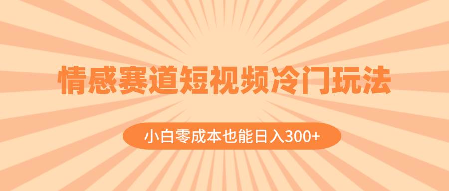 情感賽道短視頻冷門玩法，小白零成本也能日入300 （教程 素材）插圖