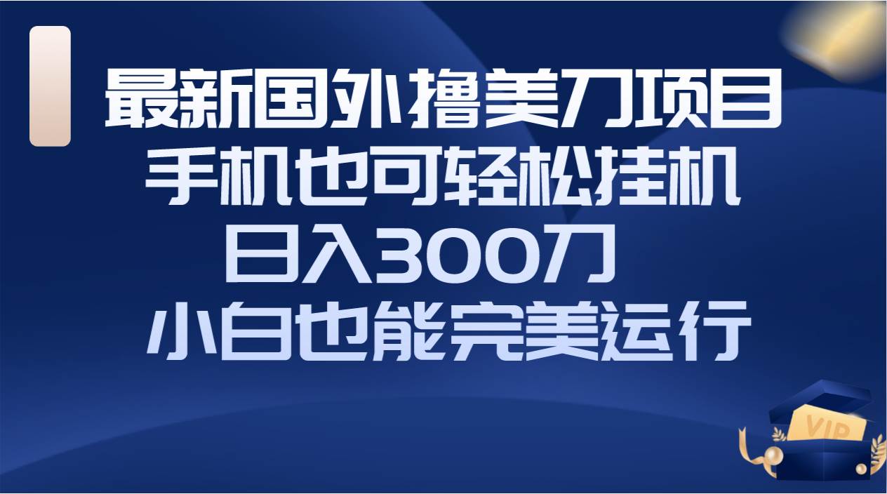 國外擼美刀項目，手機也可操作，輕松掛機操作，日入300刀 小白也能完美運行插圖