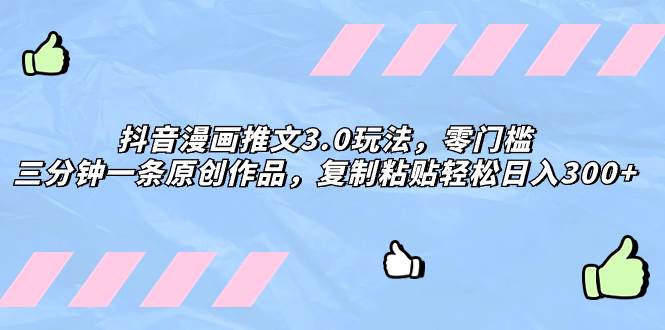 抖音漫畫推文3.0玩法，零門檻，三分鐘一條原創作品，復制粘貼輕松日入300插圖