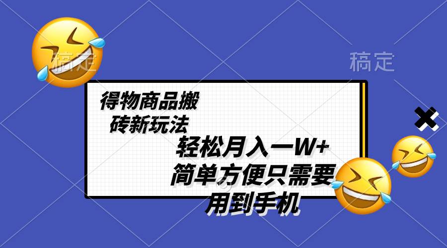 輕松月入一W ,得物商品搬磚新玩法,簡單方便 一部手機(jī)即可 不需要剪輯制作插圖 輕松月入一W ,得物商品搬磚新玩法,簡單方便 一部手機(jī)即可 不需要剪輯制作插圖