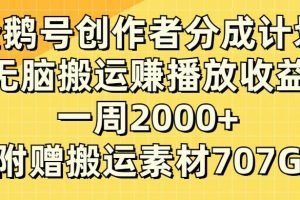 企鵝號創(chuàng)作者分成計劃，無腦搬運賺播放收益，一周2000 【附贈無水印直接搬運】